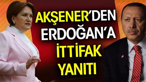 Akşener’den Erdoğan’a “ittifak” yanıtı